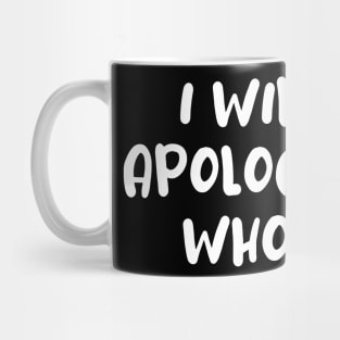 I will not apologize self confidence tshirt Mug